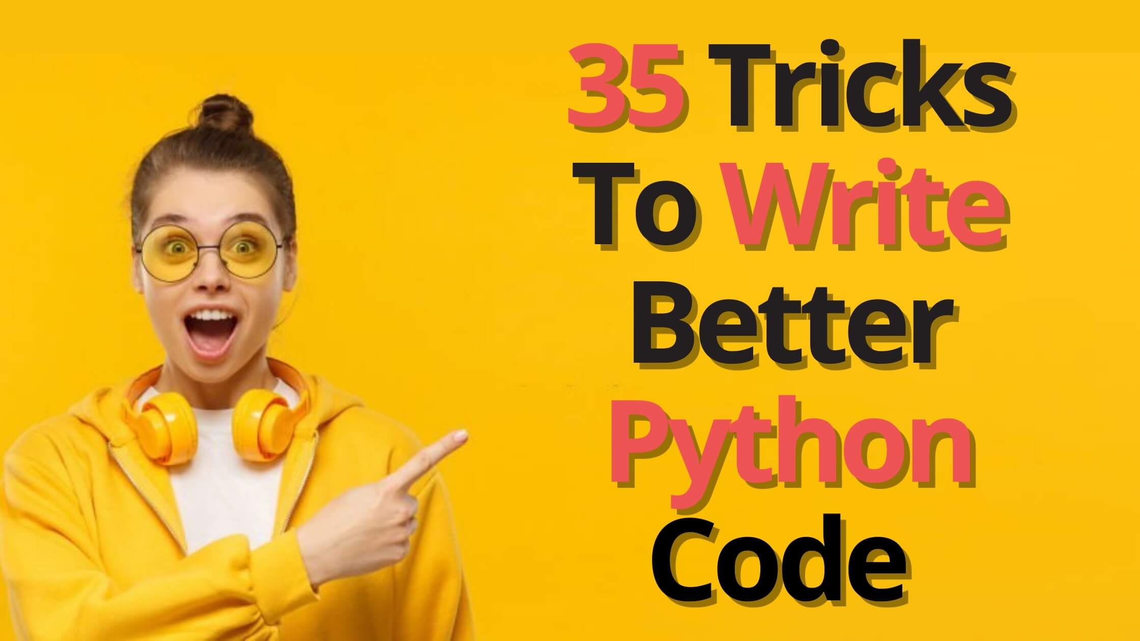 35 python tips and tricks To Write Better Python Code